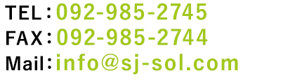 TEL：092-985-2745 FAX：092-985-2744 Mail：info@sj-sol.com